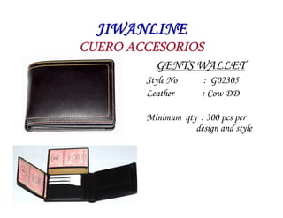JIWANLINE
CUERO ACCESORIOS
          GENTS WALLET
        Style No      : G02305
        Leather       : Cow DD

        Minimum qty : 300 pcs per
                   design and style
 