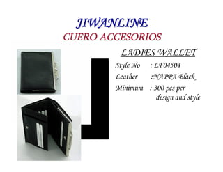 JIWANLINE
CUERO ACCESORIOS
         LADIES WALLET
        Style No : LF04504
        Leather  :NAPPA Black
        Minimum...
