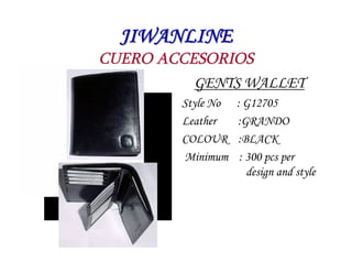 JIWANLINE
CUERO ACCESORIOS
          GENTS WALLET
        Style No   : G12705
        Leather    :GRANDO
        COLOUR   ...