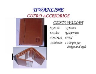 JIWANLINE
CUERO ACCESORIOS
          GENTS WALLET
        Style No   : G12805
        Leather    :GRANDO
        COLOUR   ...