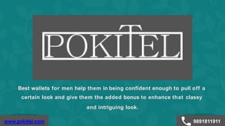 Best wallets for men help them in being confident enough to pull off a
certain look and give them the added bonus to enhance that classy
and intriguing look.
www.pokitel.com 9891811911
 