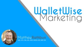 MatthewRathbun
ABR,	CIPS,	CRB,	CRS,	ePRO,	GREEN,	GRI,	MRP,	SRS
WalletWise
Marketing
 