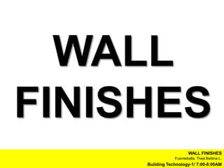 WALL
FINISHES
                        WALL FINISHES
                 Fuentebella, Thea Bettina L.
     Building Technology-1/ 7:00-8:00AM
 
