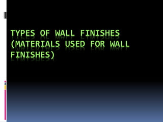 TYPES OF WALL FINISHES
(MATERIALS USED FOR WALL
FINISHES)
 