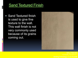 Sand Textured Finish
 Sand Textured finish
is used to give fine
texture to the wall.
This wall finish is not
very commonly used
because of its grains
coming out.
WALL FINISHES
Fuentebella,Thea Bettina L.
BuildingTechnology-1/ 7:00-8:00AM
 