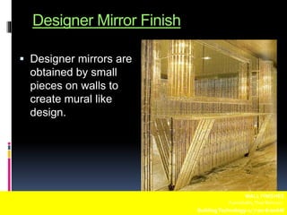 Designer Mirror Finish
 Designer mirrors are
obtained by small
pieces on walls to
create mural like
design.
WALL FINISHES
Fuentebella,Thea Bettina L.
BuildingTechnology-1/ 7:00-8:00AM
 