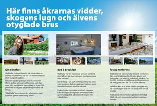 Här finns åkrarnas vidder,
 skogens lugn och älvens
 otyglade brus




Om Vännfors                                      Bed & Breakfast                                  Fest & Konferens
Wallhalla, Inibyn Vännfors på östra sidan av     Wallhalla har tre nyinredda sovrum samt ett      Wallhalla, här kan Du hålla fest och konferens
orörda Vindelälven, här bor Du med närhet till   stort allrum på övervåningen med panorama        från maj till oktober för 50-talet gäster och
åker, skog och vatten.                           över bygden.                                     deltagare i vår inredda lagård och här kan Du
Naturen bjuder gratis på sina rika resurser                                                       fira Ditt bröllop och tillbringa bröllopsnatten i
                                                 Det är högt i tak och inrett i gammal stil men   vår svit gjord bara för Dig och Din käresta.
i form av bär och svamp. Vännfors, som har
                                                 med modernt bekväma sängar, badrum samt
anor från stenåldern, bebos idag av drygt 200
                                                 storbildsteve och trådlöst nätverk.              Hela året kan vi ta emot mindre grupper om
personer och ligger på pendlingsavstånd till
                                                                                                  10-15 deltagare och 6-8 kan sova över om så
Umeå.                                            Frukost med hembakat bröd och basvaror           önskas.
“Wallhalla” kombinerar vårt efternamn med        från den egna trädgården serverar vi i vårt
ägornas gamla beteckning ”Halla”.                gammaldags kök på bottenvåningen eller i         Wallhalla är Västerbottensgården från tidigt
                                                 trädgården.                                      1800-tal som renoverats med gammaldags
                                                                                                  detaljer.
 