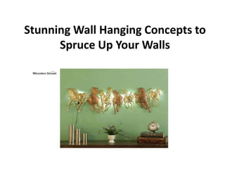 Stunning Wall Hanging Concepts to
Spruce Up Your Walls
 
