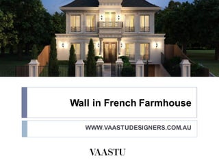 Wall in French Farmhouse
WWW.VAASTUDESIGNERS.COM.AU
 