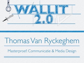 Thomas Van Ryckeghem
Masterproef: Communicatie & Media Design
 