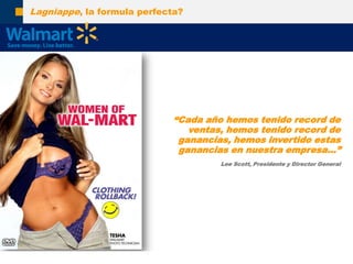 Lagniappe, la formula perfecta?“Cadaañohemostenido record de ventas, hemostenido record de ganancias, hemosinvertidoestasganancias en nuestraempresa…”Lee Scott, Presidente y Director General