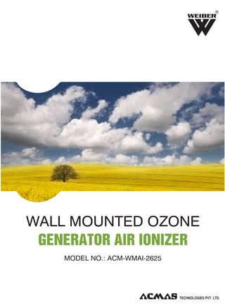 R

WALL MOUNTED OZONE
GENERATOR AIR IONIZER
MODEL NO.: ACM-WMAI-2625

 