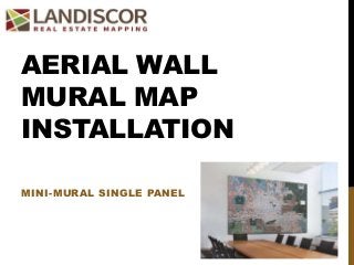 AERIAL WALL
MURAL MAP
INSTALLATION
MINI-MURAL SINGLE PANEL
 