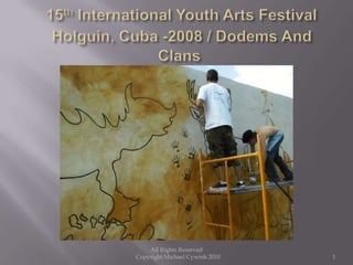  15th International Youth Arts Festival Holguin, Cuba -2008 / Dodems And Clans 1 All Rights Reserved    Copyright Michael Cywink 2010 