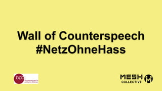 Wall of Counterspeech
#NetzOhneHass
 