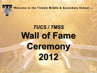 Welcome to the Tisdale Middle & Secondary School ...

TUCS / TMSS

Wall of Fame
Ceremony
2012

 