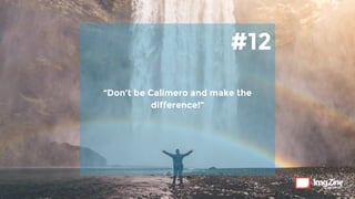 #12
“Don’t be Calimero and make the
difference!”
 