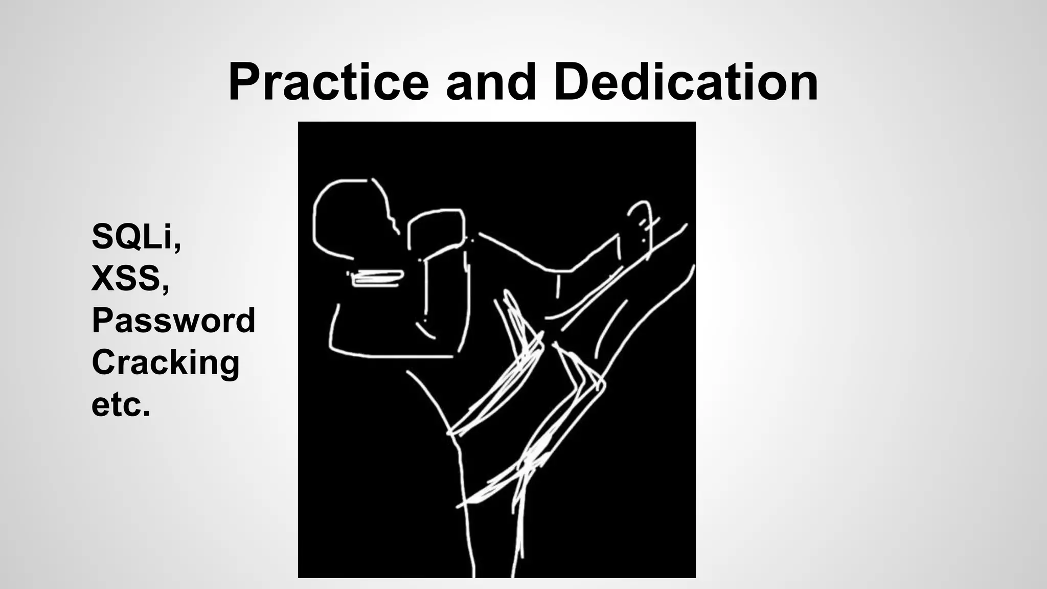 Practice and Dedication
SQLi,
XSS,
Password
Cracking
etc.
 