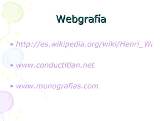 Webgrafía http://es.wikipedia.org/wiki/Henri_Wallon_(psic%C3%B3logo) www.conductitlan.net www.monografias.com 