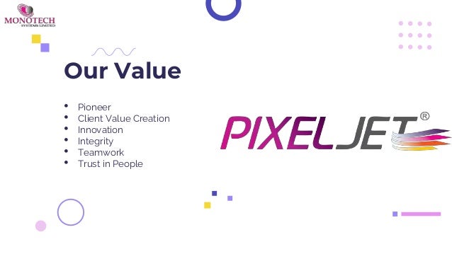 Our Value
• Pioneer
• Client Value Creation
• Innovation
• Integrity
• Teamwork
• Trust in People
 