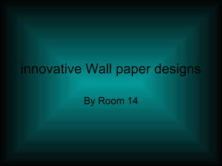 innovative Wall paper designs  By Room 14 