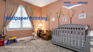 totallycustomwallpaper.com
Wallpaper Printing
 