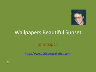 Wallpapers Beautiful Sunset
             johntsip17
    http://www.1001bestgalleries.com
 