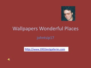 Wallpapers Wonderful Places
              johntsip17

     http://www.1001bestgalleries.com
 