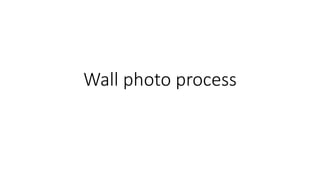 Wall photo process
 