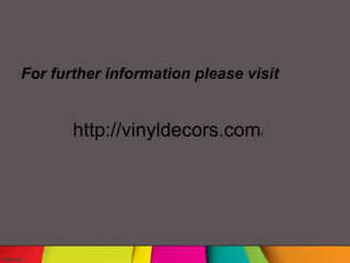 For further information please visit
http://vinyldecors.com/
 