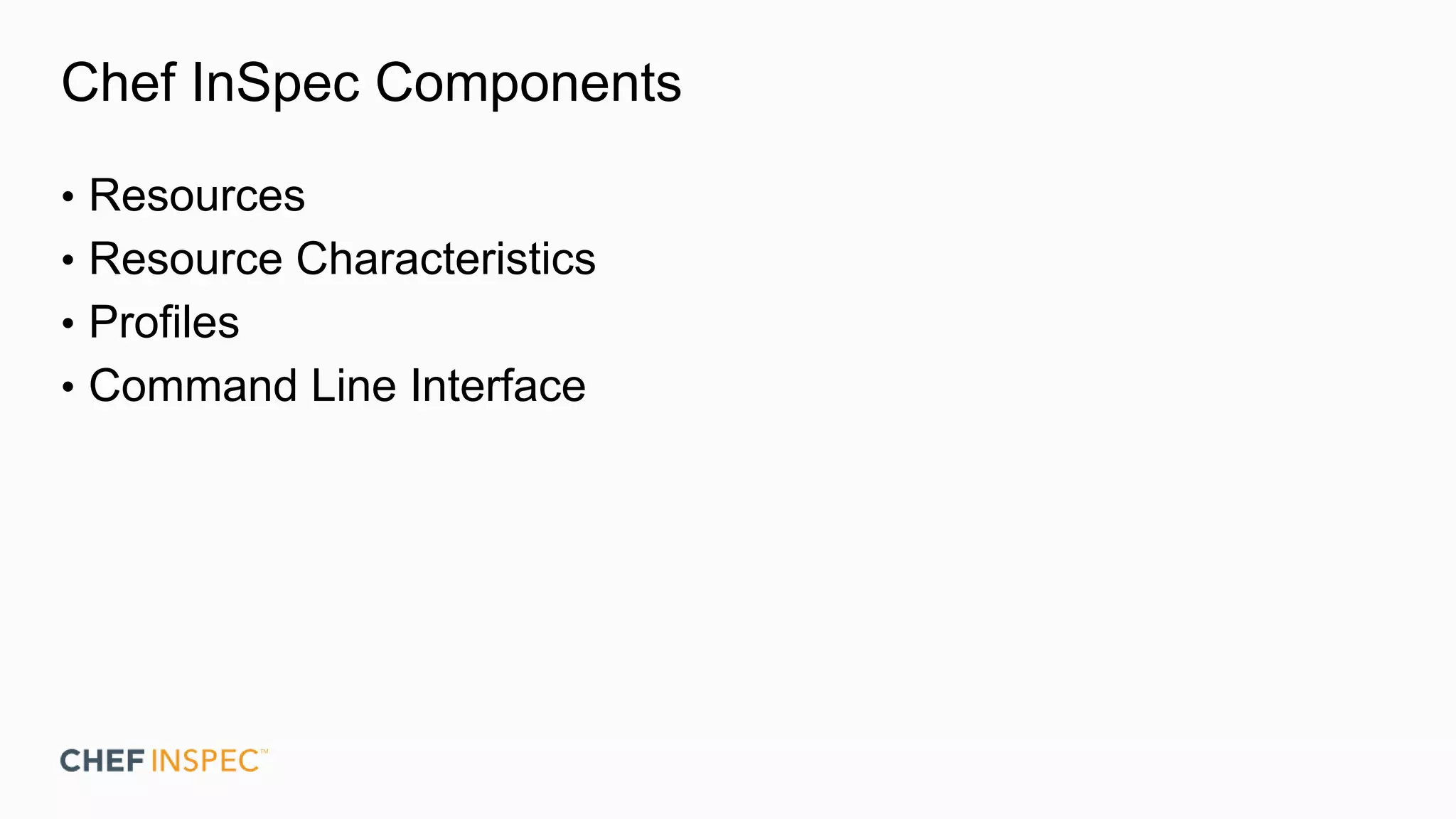 Chef InSpec Components
• Resources
• Resource Characteristics
• Profiles
• Command Line Interface
 