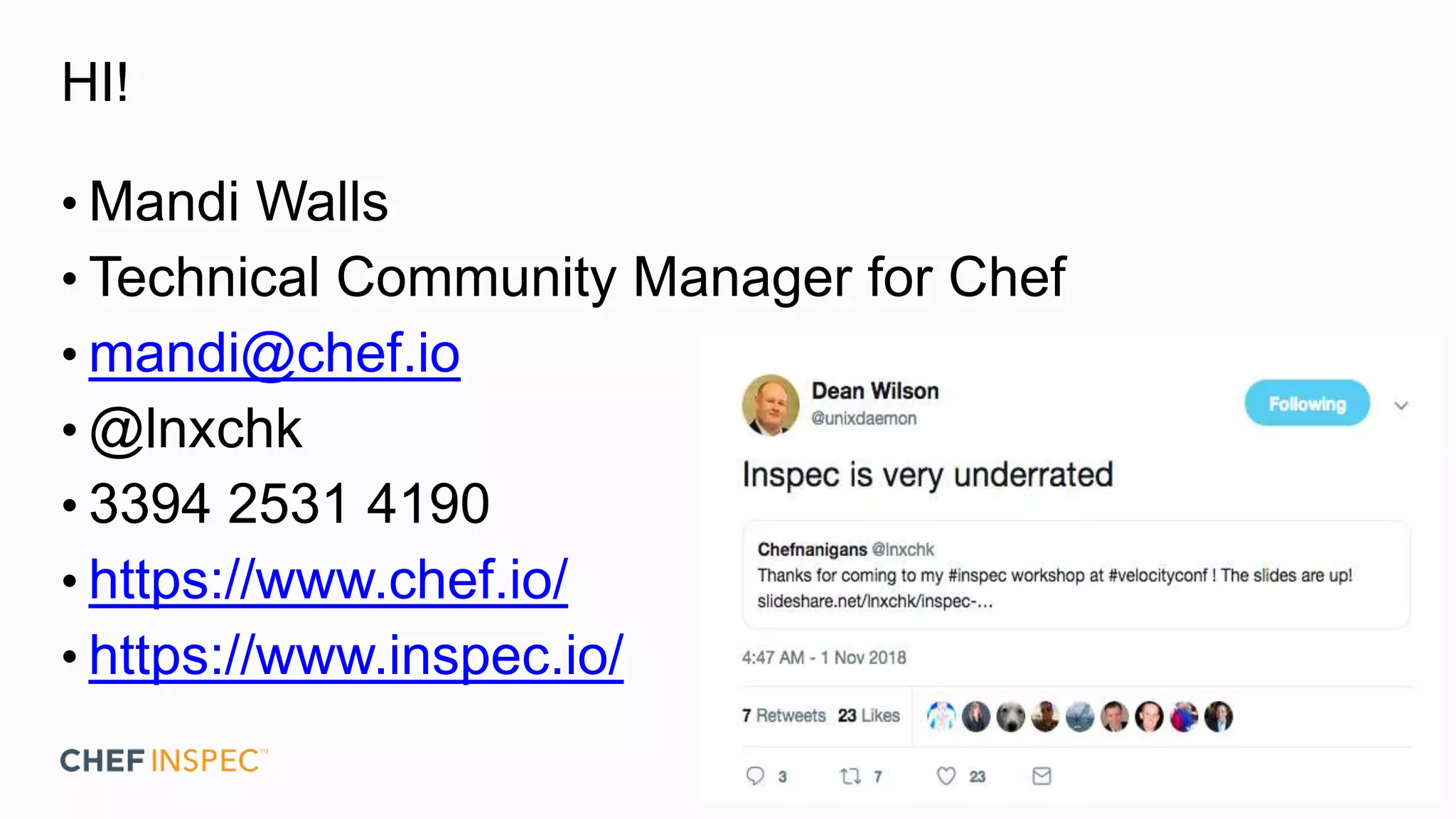 HI!
• Mandi Walls
• Technical Community Manager for Chef
• mandi@chef.io
• @lnxchk
• 3394 2531 4190
• https://www.chef.io/
• https://www.inspec.io/
 