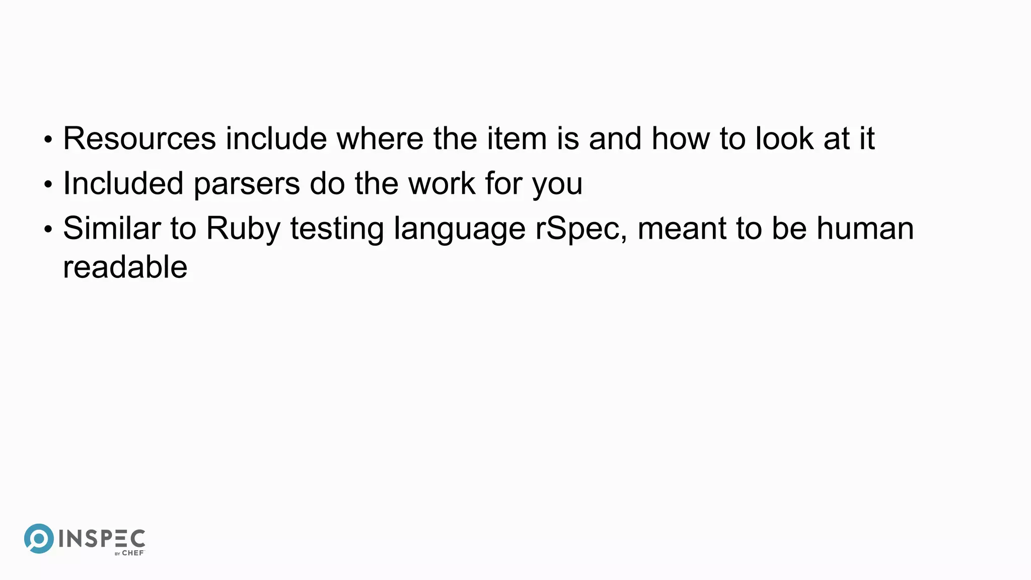 • Resources include where the item is and how to look at it
• Included parsers do the work for you
• Similar to Ruby testing language rSpec, meant to be human
readable
 