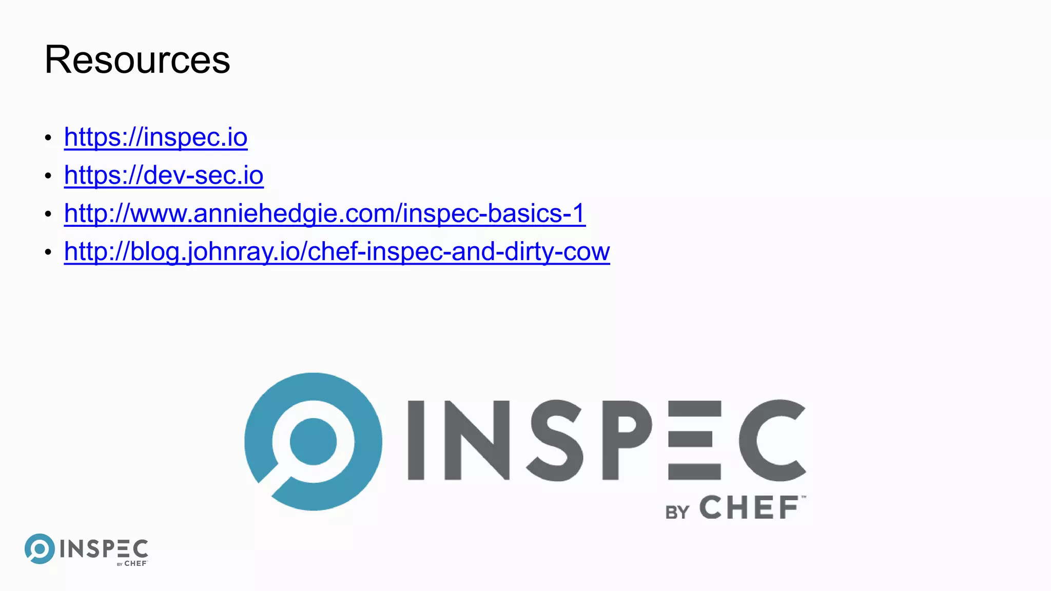 Resources
• https://inspec.io
• https://dev-sec.io
• http://www.anniehedgie.com/inspec-basics-1
• http://blog.johnray.io/chef-inspec-and-dirty-cow
 