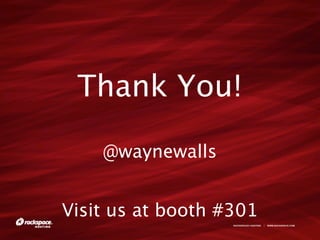 Thank You!

    @waynewalls


Visit us at booth #301
                   RACKSPACE® HOSTING   |   WWW.RACKSPACE.COM
 