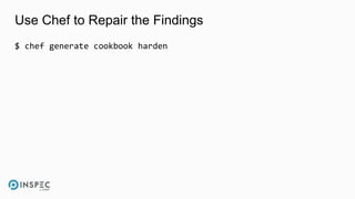 Use Chef to Repair the Findings
$ chef generate cookbook harden
 