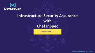 Seattle | September 16-17, 2019
Infrastructure Security Assurance
with
Chef InSpec
MANDI WALLS
 