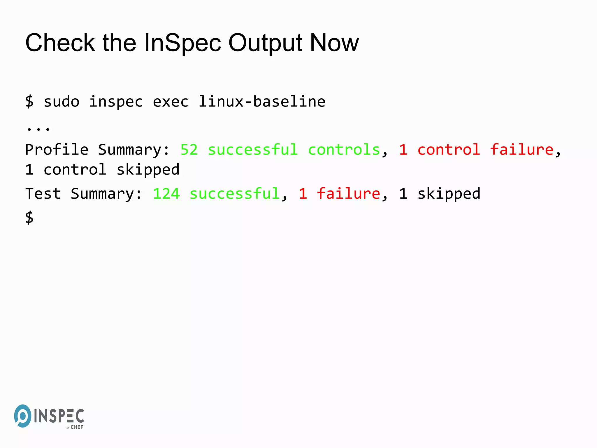 Check the InSpec Output Now
$ sudo inspec exec linux-baseline
...
Profile Summary: 52 successful controls, 1 control failure,
1 control skipped
Test Summary: 124 successful, 1 failure, 1 skipped
$
 