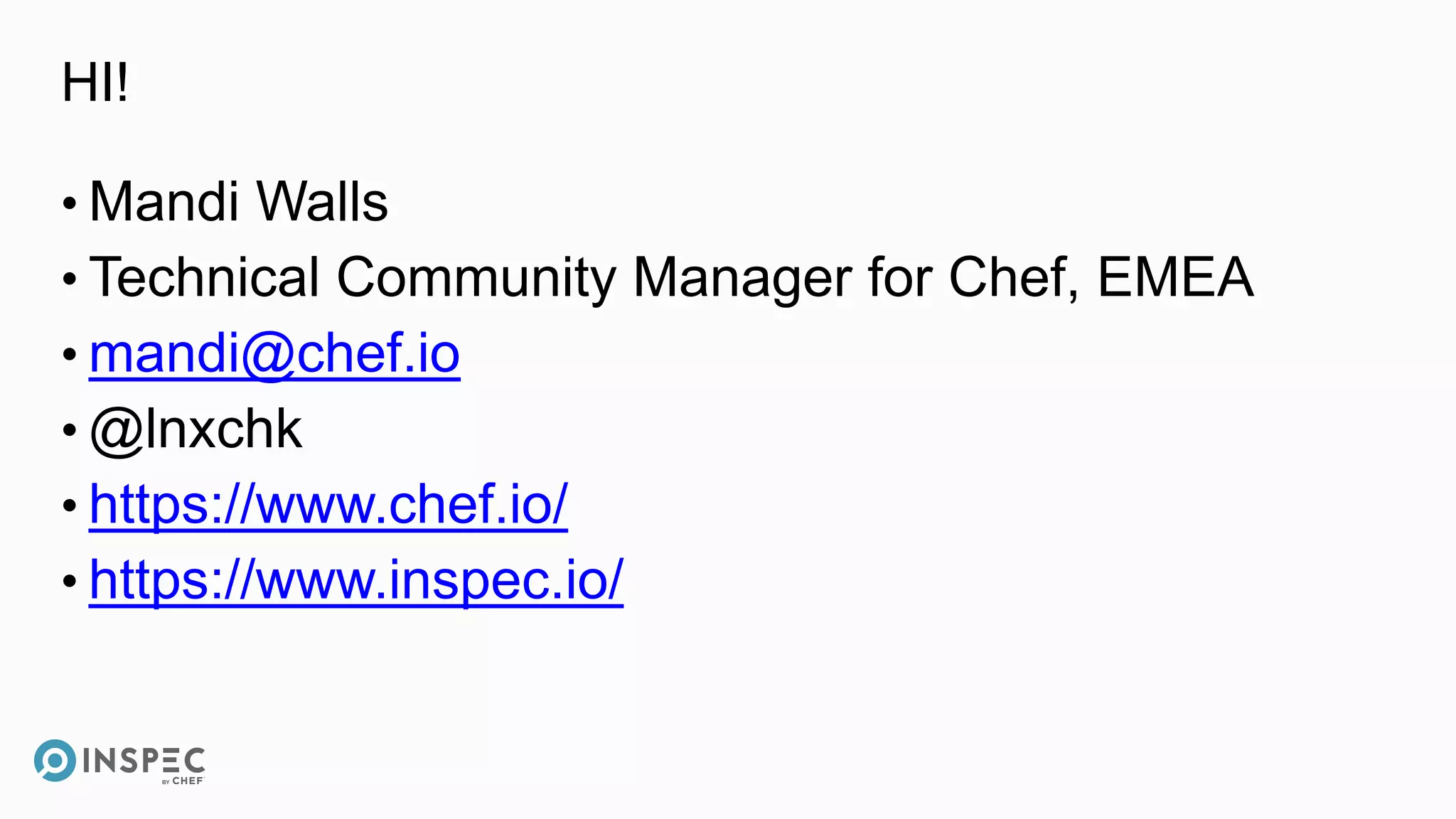 HI!
• Mandi Walls
• Technical Community Manager for Chef, EMEA
• mandi@chef.io
• @lnxchk
• https://www.chef.io/
• https://www.inspec.io/
 