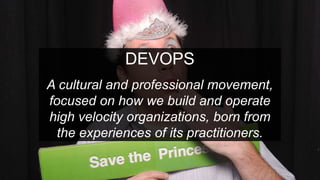 DEVOPS
A cultural and professional movement,
focused on how we build and operate
high velocity organizations, born from
the experiences of its practitioners.
 