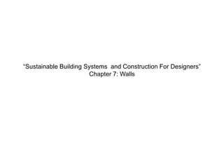 “Sustainable Building Systems and Construction For Designers”
Chapter 7: Walls
 