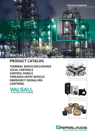 PROCESS AUTOMATION
PRODUCT CATALOG
WALSALL
TERMINAL BOXES/ENCLOSURES
LOCAL CONTROLS
CONTROL PANELS
THREADED ENTRY DEVICES
EMERGENCY SIGNALLING
LIGHTNING
 