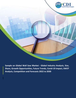 Sample on Global Wall Saw Market - Global Industry Analysis, Size,
Share, Growth Opportunities, Future Trends, Covid-19 Impact, SWOT
Analysis, Competition and Forecasts 2022 to 2030
 