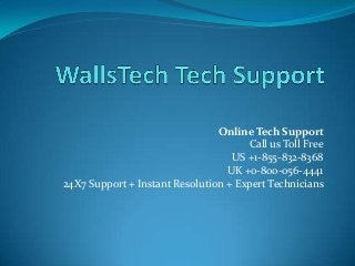 Online Tech Support
                                      Call us Toll Free
                                   US +1-855-832-8368
                                  UK +0-800-056-4441
24X7 Support + Instant Resolution + Expert Technicians
 