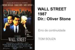 WALL STREET 
1987 
Dir.: Oliver Stone 
Erro de continuidade 
TOM SOUZA 
 