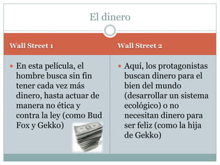 Wall Street 1	La película también trata de grandes preguntas como:abuso de información privilegiadala responsabilidad financiera y socialel trabajo de los corredores que no produce nada (lo a que se refieren en la película, es decir la especulación sobre el trabajo de otros)Aspecto moral/ético 