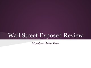Wall Street Exposed Review
Members Area Tour
 