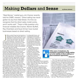 10




    Making Dollars and Sense                                                                                                             by emma Johnson




“Mad Money” market guru Jim Cramer recently
told his CNBC viewers: “Direct selling has never
gotten its due from Wall Street. It’s time we
recognize that the direct sales model works,
and it works well.” There is little question why
financial notables like Cramer, Warren Buffett,
Ray Chambers and Suze Orman have touted
businesses based on direct selling.



   J
          efferies analyst Doug Lane has long been a    of salespeople’s homes, and
          champion of the sector, which relies on its   marketing and advertising
          salespeople to market the product, mostly     expenditures are minimal. “It
          to their local community. Lane has told       turns out [direct selling] may
          investors that the model—also referred        be the best way to sell goods in
to as network marketing—continued to thrive             the developing world, where
throughout the recession in part because it offers      people listen to testimonials—
the unemployed an easy, low-risk way to be in           not advertisements and retail
business for themselves, and that it also capitalizes   salespeople,” Jim Cramer told
on the fact that consumers prefer to buy products       his audience.
from people they know and like.                           Other leading investors
   The direct selling business model is also proving    are nabbing opportunities
to be a bonanza in developing countries. Growth         to profit from network
potential is huge because as these economies            marketing. Warren Buffett                            “After years of skepticism, the
expand, their appetites for consumer goods grow         has been a proponent of the                          investment community is finally waking
and previously underemployed women—who                  model since scooping up                              up to the viability of direct selling as a
have historically been the foundation of many           The Pampered Chef in 2002,
direct sales organizations—are prospering, thanks       calling it one of the best
                                                                                                             good investment opportunity.”
                                                                                                                                                        —Doug Lane
to newfound economic opportunities. The most            investments he’d ever made; he
recent figures show that within the $125 billion        subsequently invested in seven
global direct sales industry, a mere $28.3 billion      more direct sales companies.                              One of the most eye-opening events for investors
came from the United States, while $49 billion          Even British mogul Richard Branson launched             was last year’s IPO of direct sales financial services
came from the Asia-Pacific region, and Latin            a direct sales cosmetics firm—now called Vie at         company Primerica. Its impressive opening-day
American sales reached $18 billion. The sector’s        Home—which he sold to direct sales investor             performance on April 1, 2010, left investors—who
growth leaders were also in the developing world;       Helmut Spikker last year.                               were oversubscribed by 21 times—confident about
India joined the list of billion-dollar nations,          In 2002, private equity firm Whitney & Co.            Primerica’s competitive advantage in the insurance
generating $1.06 billion in revenue for 2009. China     invested $700 million in supplement giant               and asset-management industry. Primerica closed
saw 2009 sales increase nearly $3 billion, and          Herbalife. The investment made by Sequoia               at $19.65 the first day—30 percent more than its
Russia, though it experienced a somewhat modest         Capital into Stella & Dot in January of this year is    initial public offering price of $15—after its market
gain of $200 million, still moved up to No. 9 in the    certainly an example of how investors are looking       debut. Its strong performance made it one of the
DSN ranking of the top billion-dollar markets in        differently at direct selling companies and their       top-performing IPOs for the year.
the world, with $3.06 billion in 2009 sales.            leadership. Also earlier this year, Pre-Paid Legal        “After years of skepticism, the investment
   One reason investors love these companies            Services agreed to sell to private equity firm          community is finally waking up to the viability of
is that they have low overhead. There are few           MidOcean Partners for $650 million in cash; the         direct selling as a good investment opportunity,”
retail expenses, since the products are sold out        deal is expected to close by the time we go to press. says Lane. “They’ve become true believers.” ■
 