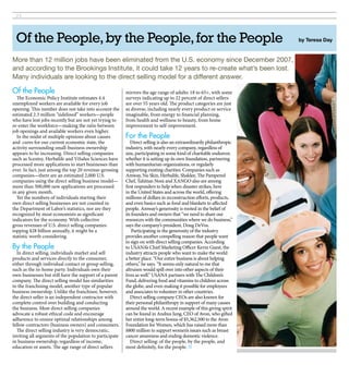24




 Of the People, by the People, for the People                                                                         by Teresa day


More than 12 million jobs have been eliminated from the U.S. economy since December 2007,
and according to the Brookings Institute, it could take 12 years to re-create what’s been lost.
Many individuals are looking to the direct selling model for a different answer.

Of the People                                            mirrors the age range of adults: 18 to 65+, with some
  The Economic Policy Institute estimates 4.4            surveys indicating up to 22 percent of direct sellers
unemployed workers are available for every job           are over 55 years old. The product categories are just
opening. This number does not take into account the      as diverse, including nearly every product or service
estimated 2.3 million “sidelined” workers—people         imaginable, from energy to financial planning,
who have lost jobs recently but are not yet trying to    from health and wellness to beauty, from home
re-enter the workforce—making the ratio between          improvement to self-improvement.
job openings and available workers even higher.
  In the midst of multiple opinions about causes         For the People
and  cures for our current economic state, the              Direct selling is also an extraordinarily philanthropic
activity surrounding small-business ownership            industry, with nearly every company, regardless of
appears to be increasing. Direct selling companies       size, participating in some kind of charitable endeavor,
such as Scentsy, Herbalife and ViSalus Sciences have     whether it is setting up its own foundation, partnering
processed more applications to start businesses than     with humanitarian organizations, or regularly
ever. In fact, just among the top 20 revenue-grossing    supporting existing charities. Companies such as
companies—there are an estimated 2,000 U.S.              Amway, Nu Skin, Herbalife, Shaklee, The Pampered
companies using the direct selling business model—       Chef, Tahitian Noni and XANGO also are among
more than 500,000 new applications are processed         first responders to help when disaster strikes, here
in any given month.                                      in the United States and across the world, offering
  Yet the numbers of individuals starting their          millions of dollars in reconstruction efforts, products,
own direct selling businesses are not counted in         and even basics such as food and blankets to affected
the Department of Labor’s statistics, nor are they       people. Amway’s generosity is rooted in the belief of
recognized by most economists as significant             its founders and owners that “we need to share our
indicators for the economy. With collective              resources with the communities where we do business,”
gross revenues of U.S. direct selling companies          says the company’s president, Doug DeVos.
topping $28 billion annually, it might be a                  Participating in the generosity of the industry
statistic worth considering.                             provides another compelling reason that people want
                                                         to sign on with direct selling companies. According
By the People                                            to USANA’s Chief Marketing Officer Kevin Guest, the
  In direct selling, individuals market and sell         industry attracts people who want to make the world
products and services directly to the consumer,          a better place. “Our entire business is about helping
either through individual contact or group selling,      others,” he says. “It seems only natural to me that
such as the in-home party. Individuals own their         altruism would spill over into other aspects of their
own businesses but still have the support of a parent    lives as well.” USANA partners with The Children’s
company. The direct selling model has similarities       Fund, delivering food and vitamins to children across
to the franchising model, another type of popular        the globe, and even making it possible for employees
business ownership. Unlike the franchisee, however,      and associates to volunteer in other countries.
the direct seller is an independent contractor with         Direct selling company CEOs are also known for
complete control over building and conducting            their personal philanthropy in support of many causes
the business. Most direct selling companies              around the world. A recent example of this giving spirit
advocate a robust ethical code and encourage             can be found in Andrea Jung, CEO of Avon, who gifted
adherence to ensure optimal relationships among          her entire long-term bonus of $5,362,500 to the Avon
fellow contractors (business owners) and consumers.      Foundation for Women, which has raised more than
  The direct selling industry is very democratic,        $800 million to support women’s issues such as breast
inviting all segments of the population to participate   cancer awareness and ending domestic violence.
in business ownership, regardless of income,                Direct selling: of the people, by the people, and
education or assets. The age range of direct sellers     most definitely, for the people. ■
 
