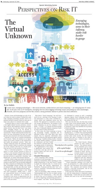 B6 Wednesday, September 22, 2010                                                                                                                   THE WALL STREET JOURNAL.


                                                                       Special Advertising Section
                                                                       Special Advertising Section


                                PersPectives on risk it
                                                                                                                                             Emerging
       The                                                                                                                                   technologies,
                                                                                                                                             some in their
       Virtual                                                                                                                               infancy,
                                                                                                                                             make risk
       Unknown                                                                                                                               harder
                                                                                                                                             to gauge




     By Joe Mullich


      I
          n some ways, emerging technologies — like social networks, mobile devices and cloud computing — are reshaping how IT views
          risk. In the past, from an IT standpoint, managing risk was about digging technology moats and putting up cyber drawbridges.
          Firewalls, anti-virus programs and the like created a strong perimeter defense to protect data from inﬁltrators.

       However, moats and drawbridges are only of val-         Then there’s “cloud computing,” the tech buzz-        are challenged in coming up with a compelling
     ue if what you want to protect is behind the castle     word du jour, referring to the housing of corpo-        argument against cloud computing because this
     walls. Emerging technology provides much of its         rate information in a data center controlled by a       stuff is developing so fast and they don’t have data
     payback because it loosens control on data and, in      vendor, which your employees access over the            that deﬁnes the risk yet.”
     some cases, places it in someone else’s castle.         Internet. The approach is a no-brainer in terms of         They may lack ﬁrm data, but they have at least
        “In general, there is a move to more mobility and    cost savings and efﬁciencies. The problem is that       a vague sense of the potential pitfalls. The Cloud
     a less rigidly deﬁned security perimeter, connect-      cloud computing can put the company’s crown             Security Alliance, an industry organization, recent-
     ing to devices, like employees’ personal communi-       jewels — its data — at a greater but hard-to-gauge      ly produced a report that identiﬁed the top threats
     cations devices, that you don’t trust,” says James      risk, since it inherently requires companies to give    of cloud computing.
     Slaby, managing director for the Security &             up some control of their information.                      Cybercriminals are now targeting cloud comput-
     Networking Practice at TheInfoPro, an independent         As Kark notes, the threat landscape is becom-         ing because increasingly that’s where the most
     research ﬁrm. “People understand the business ben-      ing increasingly complex, populated less by             valuable data is — or will be. One surprising ﬁnding
     eﬁts of the new environment, but they can’t quite       individual hackers who brag about their latest          of the TheInfoPro survey is, while companies are
     get their arms around the new threat environment.”      exploits than by organized, well-funded crime           worried about cloud security, the ﬁrst business
       Ironically, he sees this as a positive development    syndicates and even state-sponsored agents. Instead     function they plan to transition to the cloud is
     for IT security. “Before, the tendency in an organi-    of “big bang,” headline-making attacks, criminals       Human Resources data — which is extremely sen-
     zation was to look at threats to the infrastructure     now spend months probing a corporate network            sitive to identity theft.
     and harden the perimeter security,” Slaby says.         for weaknesses and then modify                                                  The Cloud Security Alliance
     “People would lock down the operating systems,          that network to provide them with                                            pointed out other reasons for
     but they wouldn’t think if a contractor was walking     an ongoing stream of information. “Security has to be a portion concern. The software interfac-
     out of the company with data on a thumb drive.          “The sophistication of the attacks                                           es that customers use to man-
     Now the focus is on the security of the data.”          is signiﬁcantly more mature than            of the capital budget.           age and interact with the cloud
       This is a welcomed perspective — if only there        it was even a year ago, and so the                                           may be weak and easier for
     weren’t so many security concerns to focus on.          business impact over time can be        It can’t be an afterthought.” criminals to break. Services or
     “There is a new universe of threats and attack vec-     huge,” Kark says.                                                            accounts housed in the clouds
     tors that people couldn’t imagine a few years ago                                                                     — Tom Peach can be hijacked, letting miscre-
     that have arrived at a speed that’s shocking,” says     Clouded Discussions                                                          ants redirect customers to their
     Khalid Kark, an analyst with Forrester Research.          Cloud computing offers enticing                                            illegitimate web sites. Malicious
       Consider workers using social media and personal      economies of scale, promising to let                                         insiders at the cloud providers
     mobile devices, giving cybercriminals new operating     companies dramatically reduce spending on tech-         represent a new source of potential data leakage.
     systems to attack that IT has not provided safeguards   nology infrastructure. It has also forced IT people         “Cloud computing is getting a lot of play, but
     for. Many companies are ﬁnding they must embrace        to ponder the unknown risks. In a recent survey         from our perspective it’s a little immature in its
     these technologies because workers and custom-          of 259 large and mid-size organizations by              life cycle,” says Tom Peach, CIO of Zurich in North
     ers demand them, yet they also offer more “attack       TheInfoPro, 72 percent said they were “very” con-       America. “Our customers and business brokers
     points” for increasingly sophisticated data thieves.    cerned or “extremely” concerned about security in       demand a rock-solid environment, and we are
       The speed of threats is shown in the “Bring           a cloud environment.                                    looking at it and testing it out.”
     Your Own Equipment” (BYOE) trend — work-                  They are proceeding, albeit cautiously, because          At the same time, Peach, like many IT profession-
     ers using personal devices for business reasons.        “Businesspeople don’t see this as simply moving         als, feels the rising pressure to implement emerg-
     It wasn’t even mentioned as a concern in                money out of IT infrastructure — they view this         ing technology. “I know there are areas within our
     TheInfoPro’s last survey of organizations just six      as money that can be invested in areas outside          company that want to run with this technology,”
     months ago, but is emerging as a top security pain      IT, such as improving manufacturing processes to
                                                                                                                                                        Continued on next page
     point in the year ahead.                                boost margins,” says Slaby. “Security departments


                                                                   Illustration by Alex Williamson
 